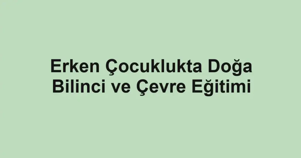 erken-cocuklukta-doga-bilinci-ve-cevre-egitimi