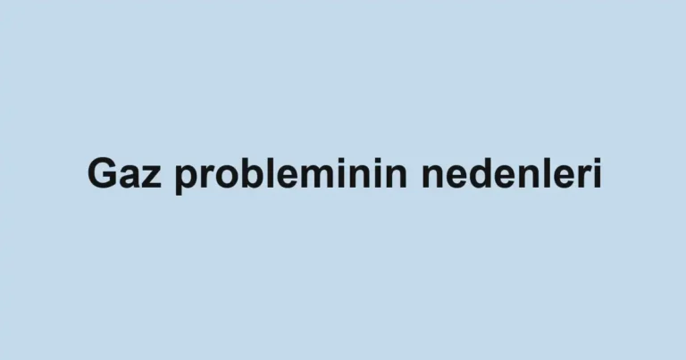 gaz-probleminin-nedenleri