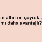 gram-altin-mi-ceyrek-altin-mi-daha-avantajli